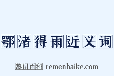 鄂渚得雨近义词是什么意思的图片